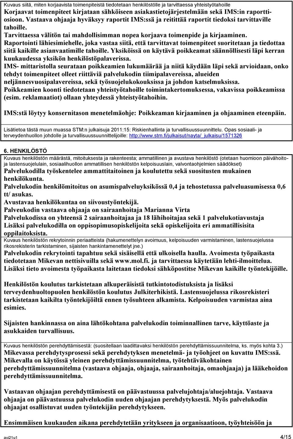 Raportointi lähiesimiehelle, joka vastaa siitä, että tarvittavat toimenpiteet suoritetaan ja tiedottaa siitä kaikille asianvaatimille tahoille.