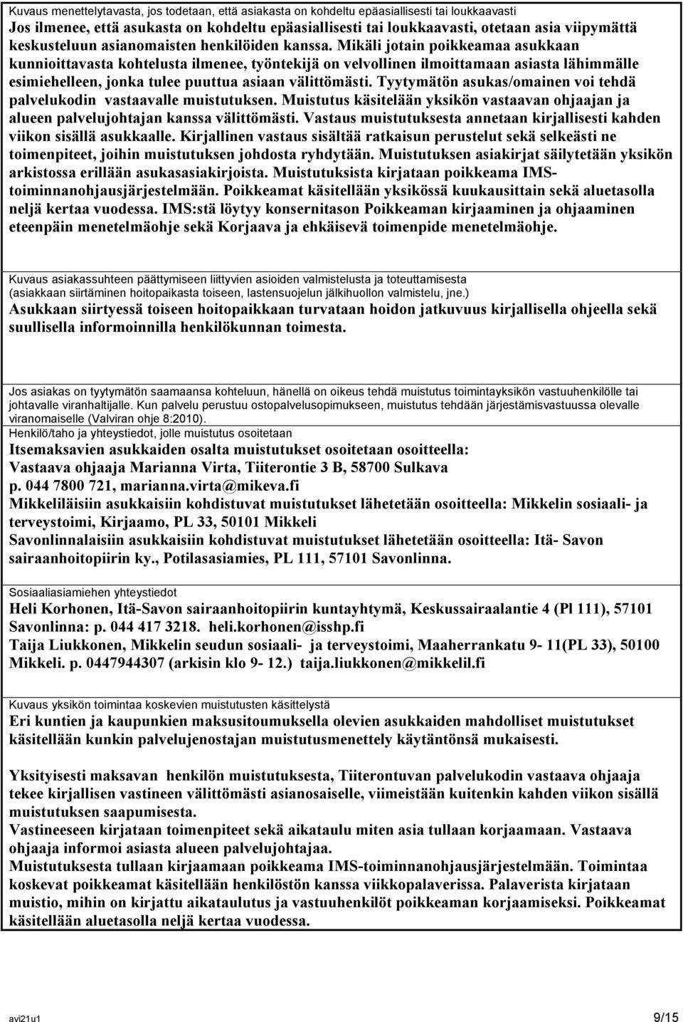 Mikäli jotain poikkeamaa asukkaan kunnioittavasta kohtelusta ilmenee, työntekijä on velvollinen ilmoittamaan asiasta lähimmälle esimiehelleen, jonka tulee puuttua asiaan välittömästi.