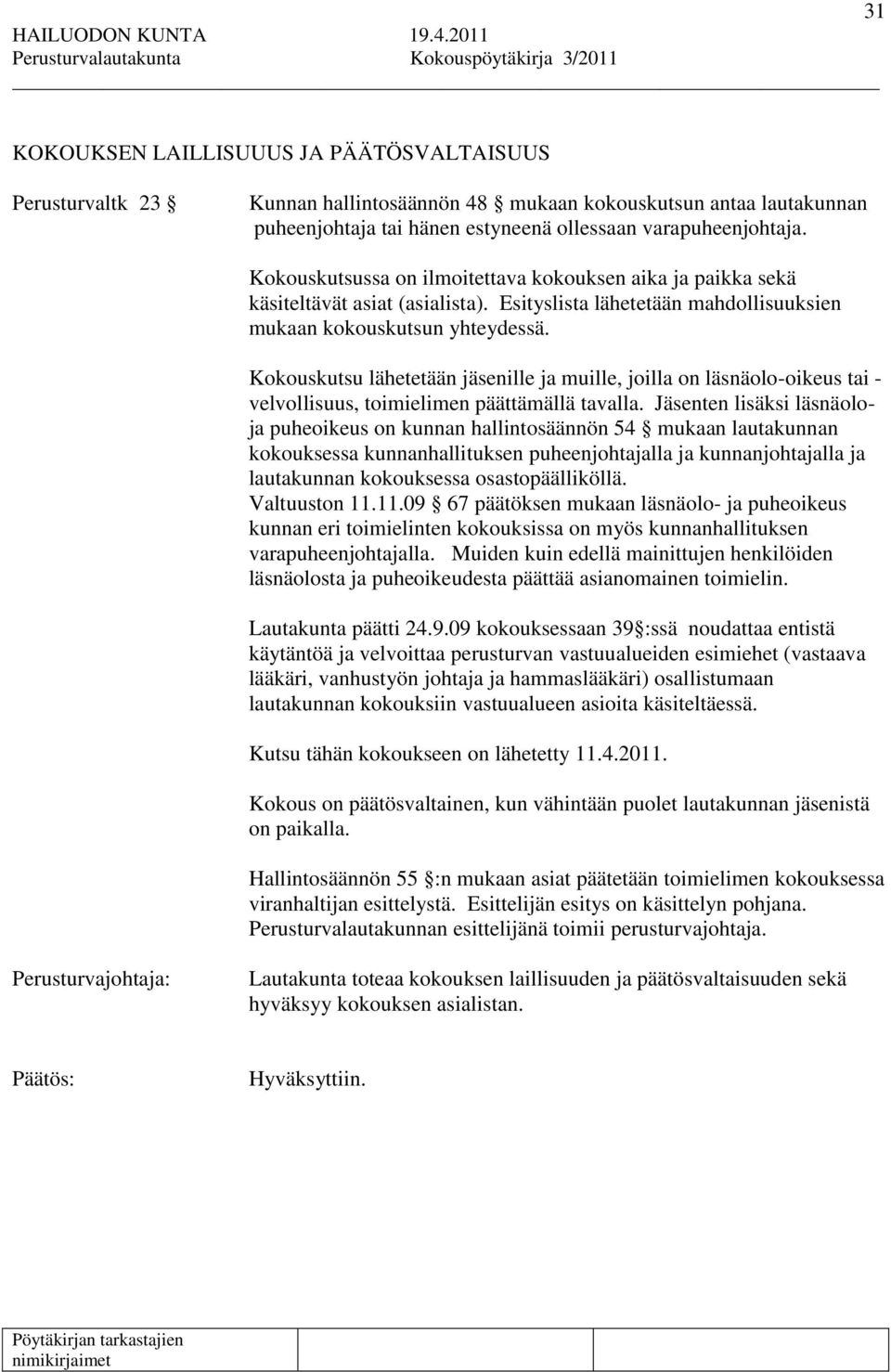 Kokouskutsu lähetetään jäsenille ja muille, joilla on läsnäolo-oikeus tai - velvollisuus, toimielimen päättämällä tavalla.