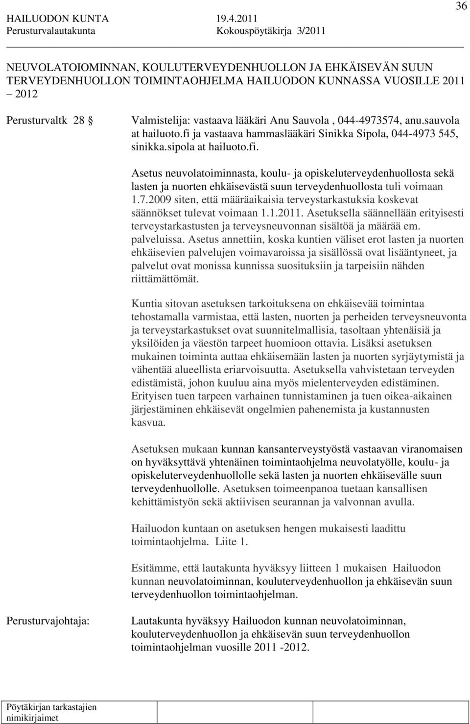 7.2009 siten, että määräaikaisia terveystarkastuksia koskevat säännökset tulevat voimaan 1.1.2011. Asetuksella säännellään erityisesti terveystarkastusten ja terveysneuvonnan sisältöä ja määrää em.