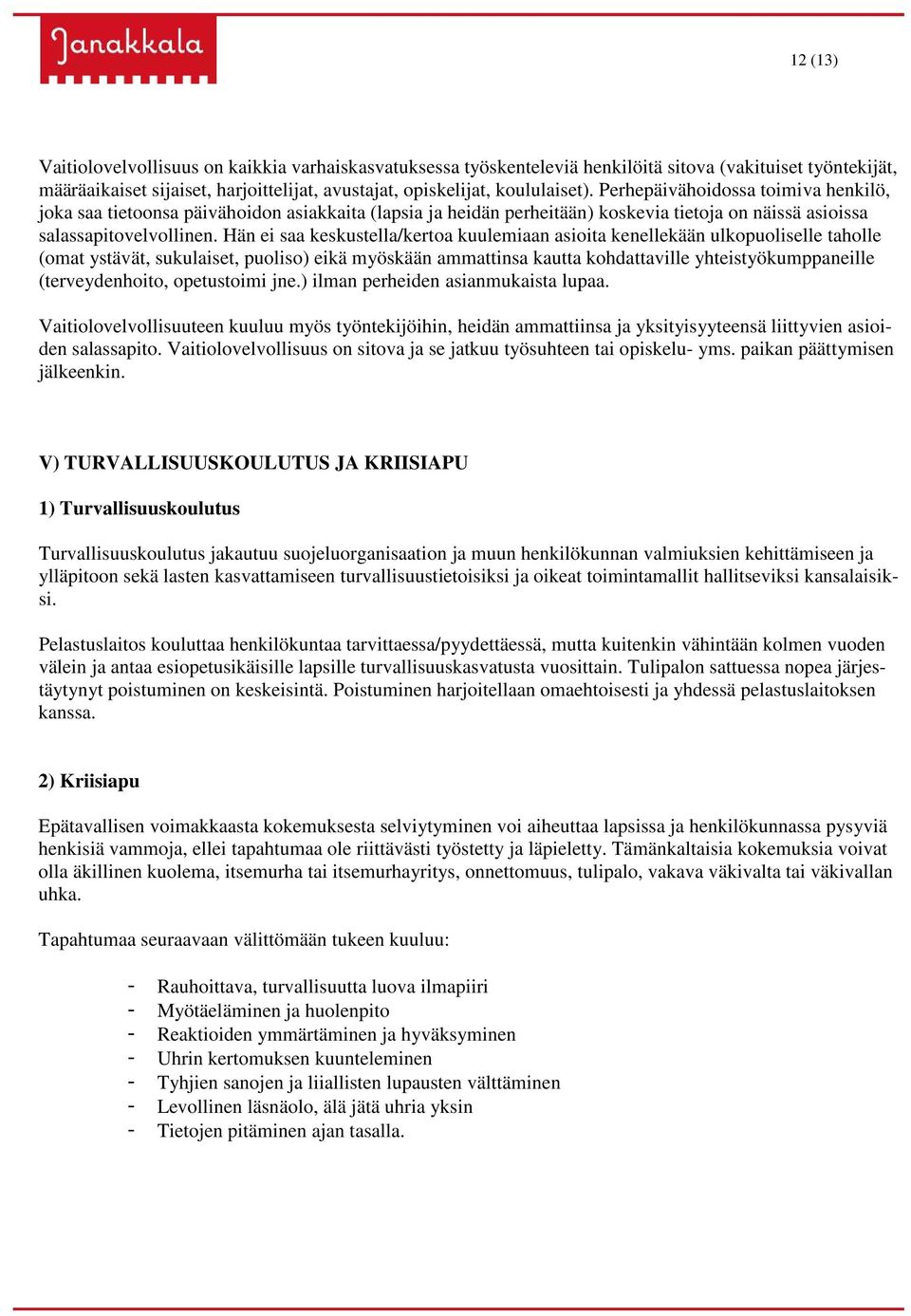 Hän ei saa keskustella/kertoa kuulemiaan asioita kenellekään ulkopuoliselle taholle (omat ystävät, sukulaiset, puoliso) eikä myöskään ammattinsa kautta kohdattaville yhteistyökumppaneille