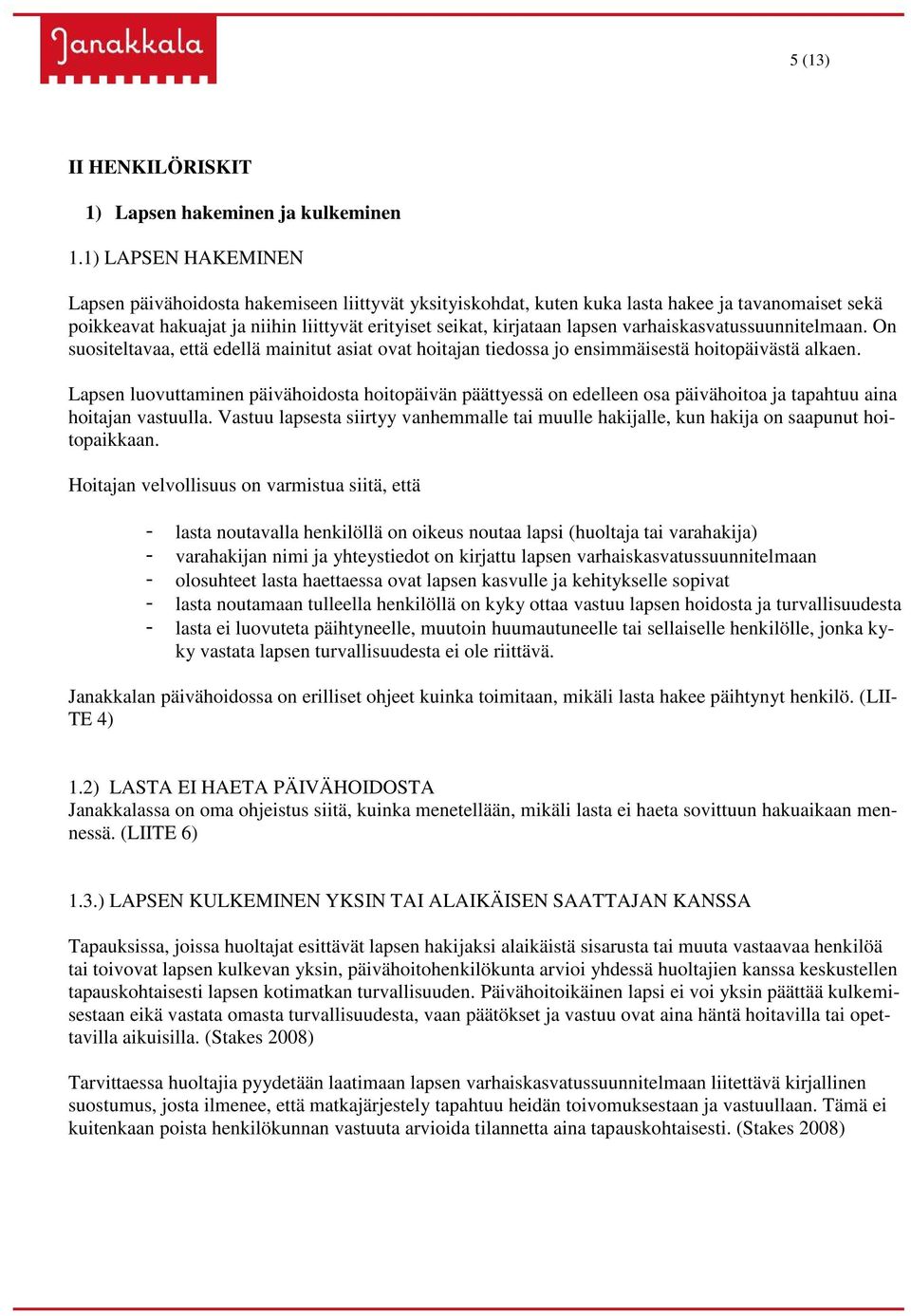 varhaiskasvatussuunnitelmaan. On suositeltavaa, että edellä mainitut asiat ovat hoitajan tiedossa jo ensimmäisestä hoitopäivästä alkaen.