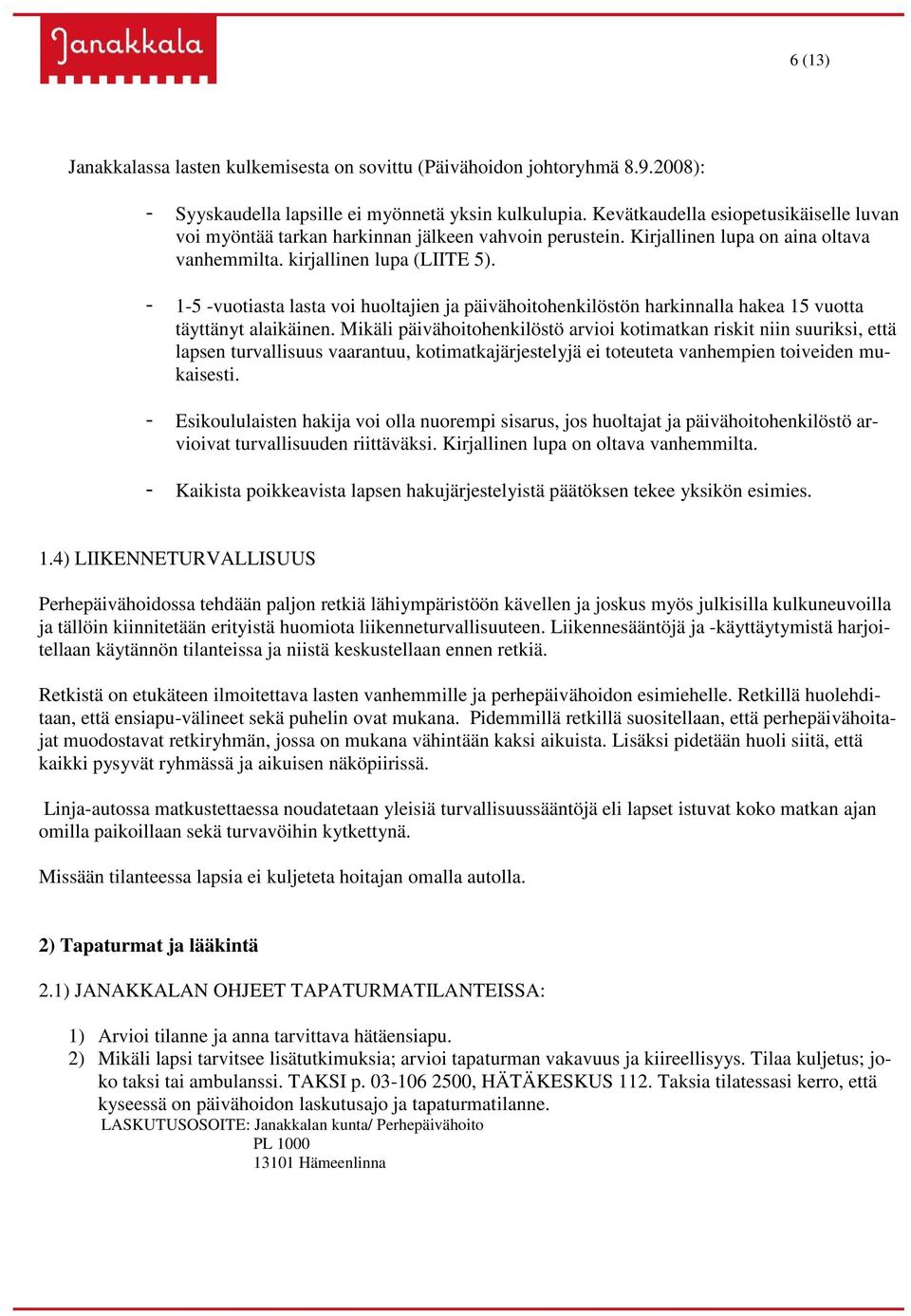 - 1-5 -vuotiasta lasta voi huoltajien ja päivähoitohenkilöstön harkinnalla hakea 15 vuotta täyttänyt alaikäinen.