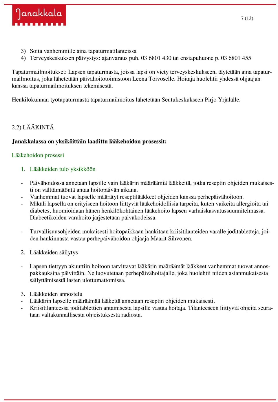 Hoitaja huolehtii yhdessä ohjaajan kanssa tapaturmailmoituksen tekemisestä. Henkilökunnan työtapaturmasta tapaturmailmoitus lähetetään Seutukeskukseen Pirjo Yrjälälle. 2.