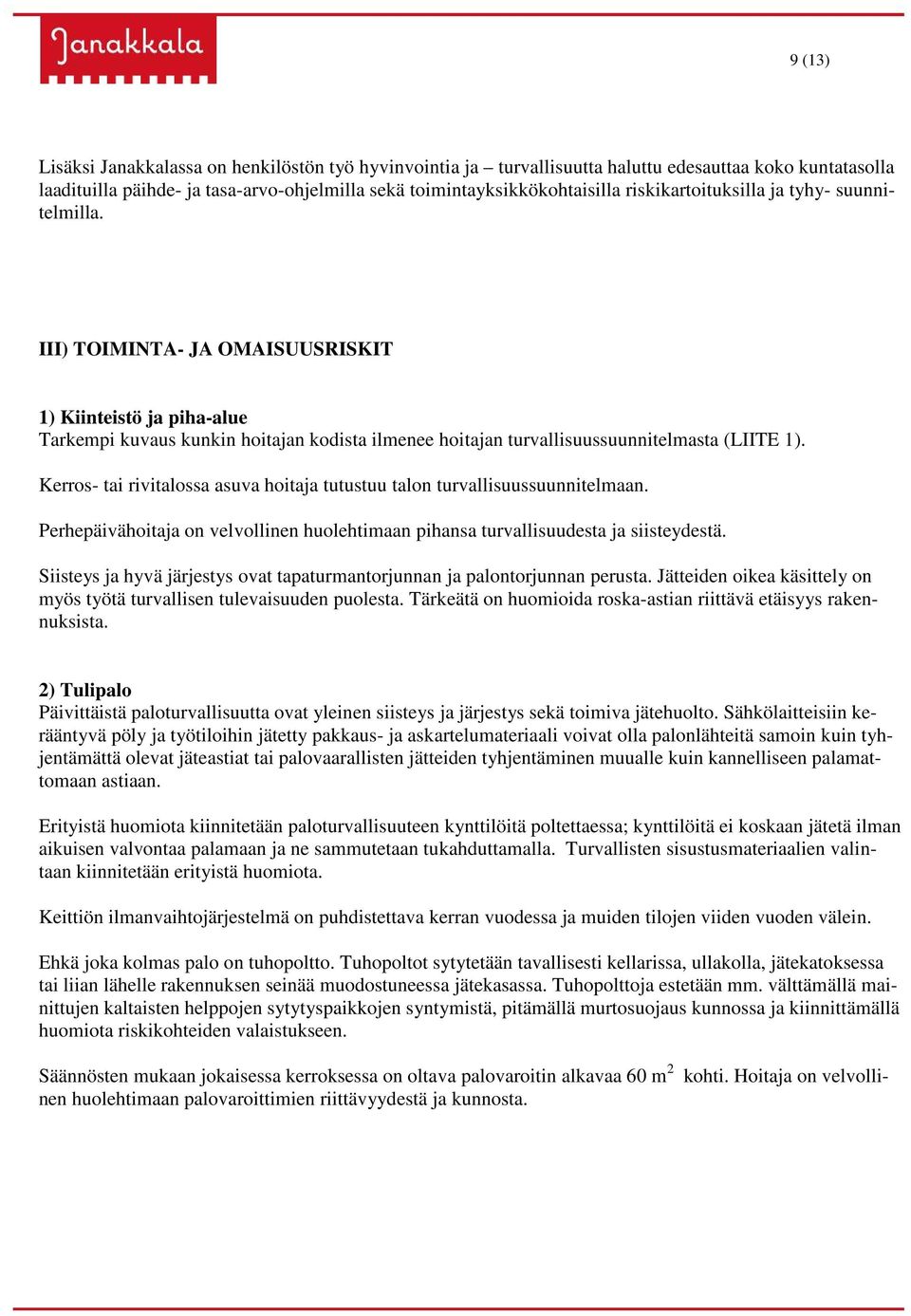 Kerros- tai rivitalossa asuva hoitaja tutustuu talon turvallisuussuunnitelmaan. Perhepäivähoitaja on velvollinen huolehtimaan pihansa turvallisuudesta ja siisteydestä.