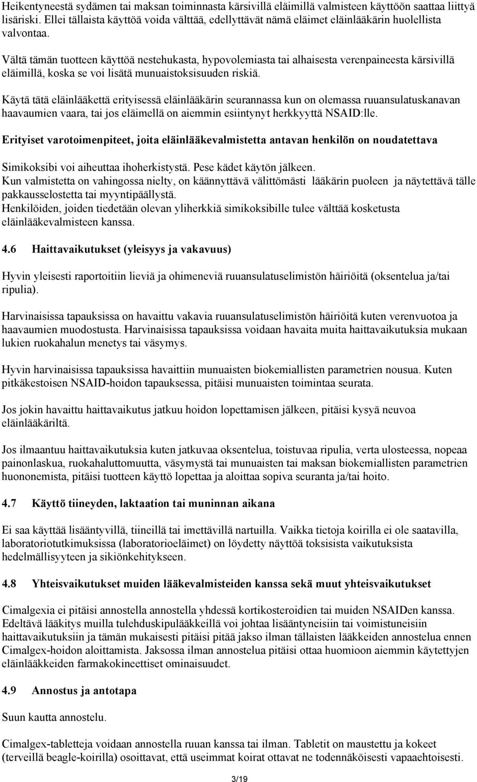 Vältä tämän tuotteen käyttöä nestehukasta, hypovolemiasta tai alhaisesta verenpaineesta kärsivillä eläimillä, koska se voi lisätä munuaistoksisuuden riskiä.