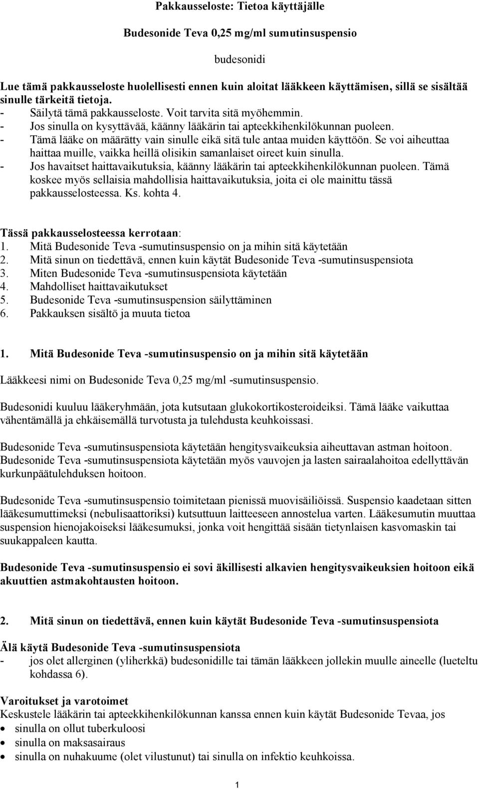 - Tämä lääke on määrätty vain sinulle eikä sitä tule antaa muiden käyttöön. Se voi aiheuttaa haittaa muille, vaikka heillä olisikin samanlaiset oireet kuin sinulla.