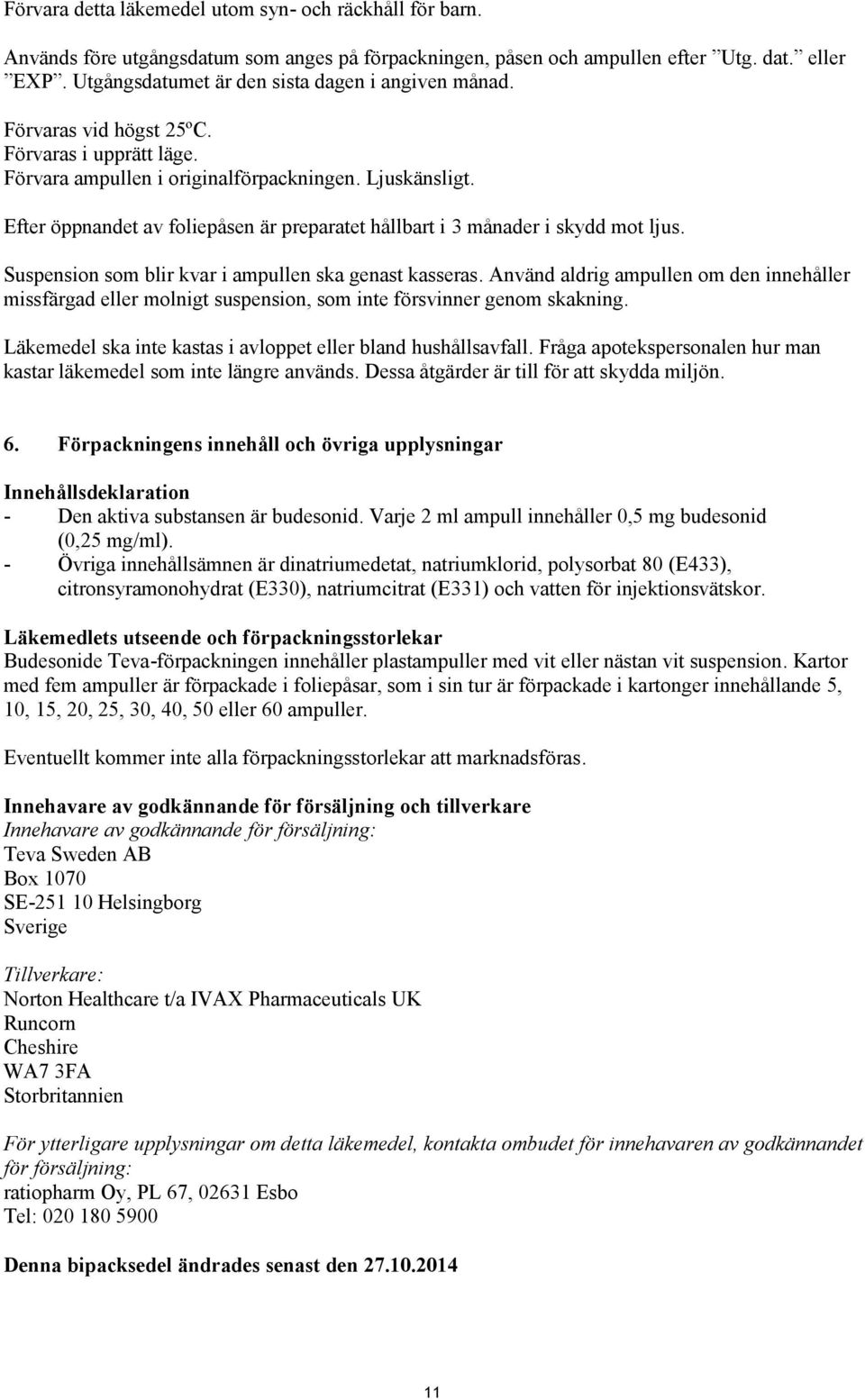 Efter öppnandet av foliepåsen är preparatet hållbart i 3 månader i skydd mot ljus. Suspension som blir kvar i ampullen ska genast kasseras.