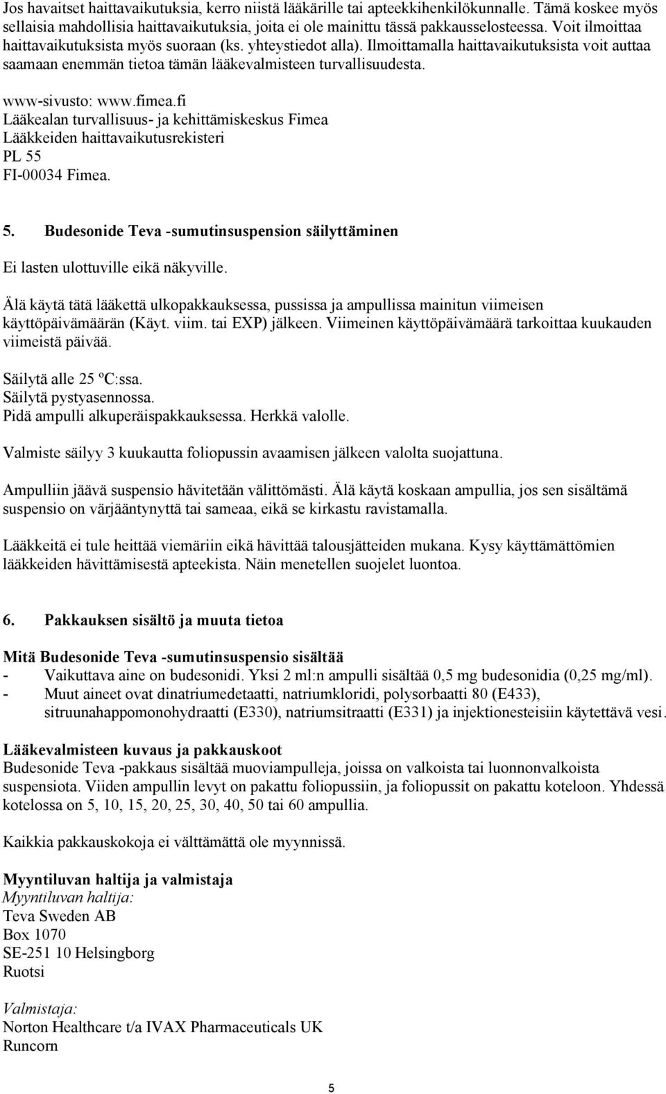 fimea.fi Lääkealan turvallisuus- ja kehittämiskeskus Fimea Lääkkeiden haittavaikutusrekisteri PL 55 FI-00034 Fimea. 5. Budesonide Teva -sumutinsuspension säilyttäminen Ei lasten ulottuville eikä näkyville.