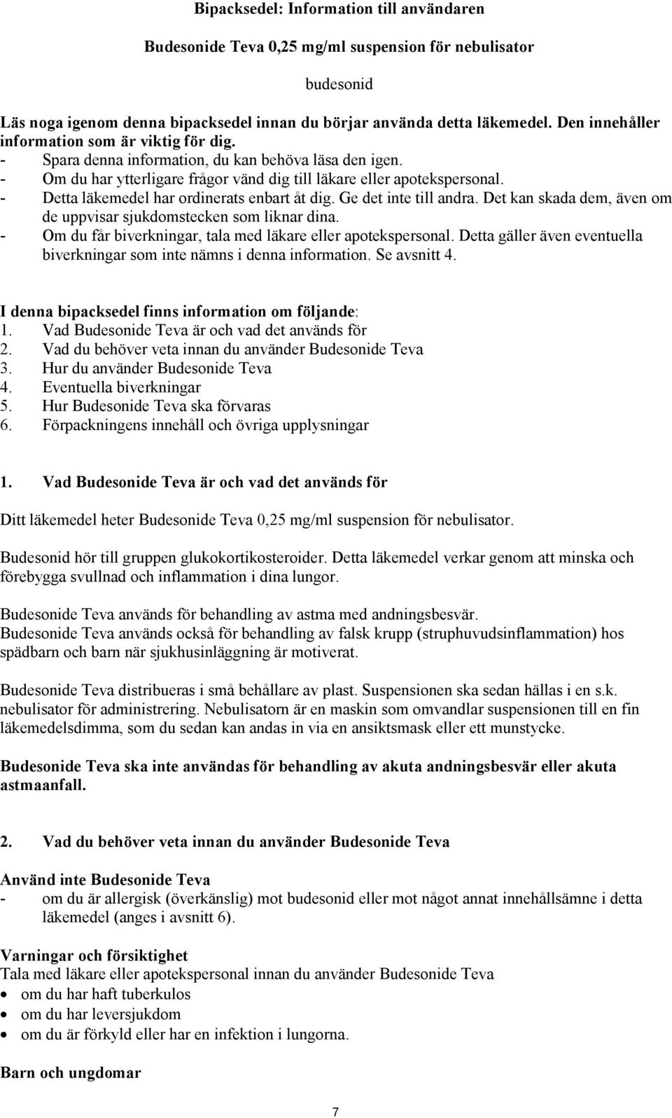 - Detta läkemedel har ordinerats enbart åt dig. Ge det inte till andra. Det kan skada dem, även om de uppvisar sjukdomstecken som liknar dina.