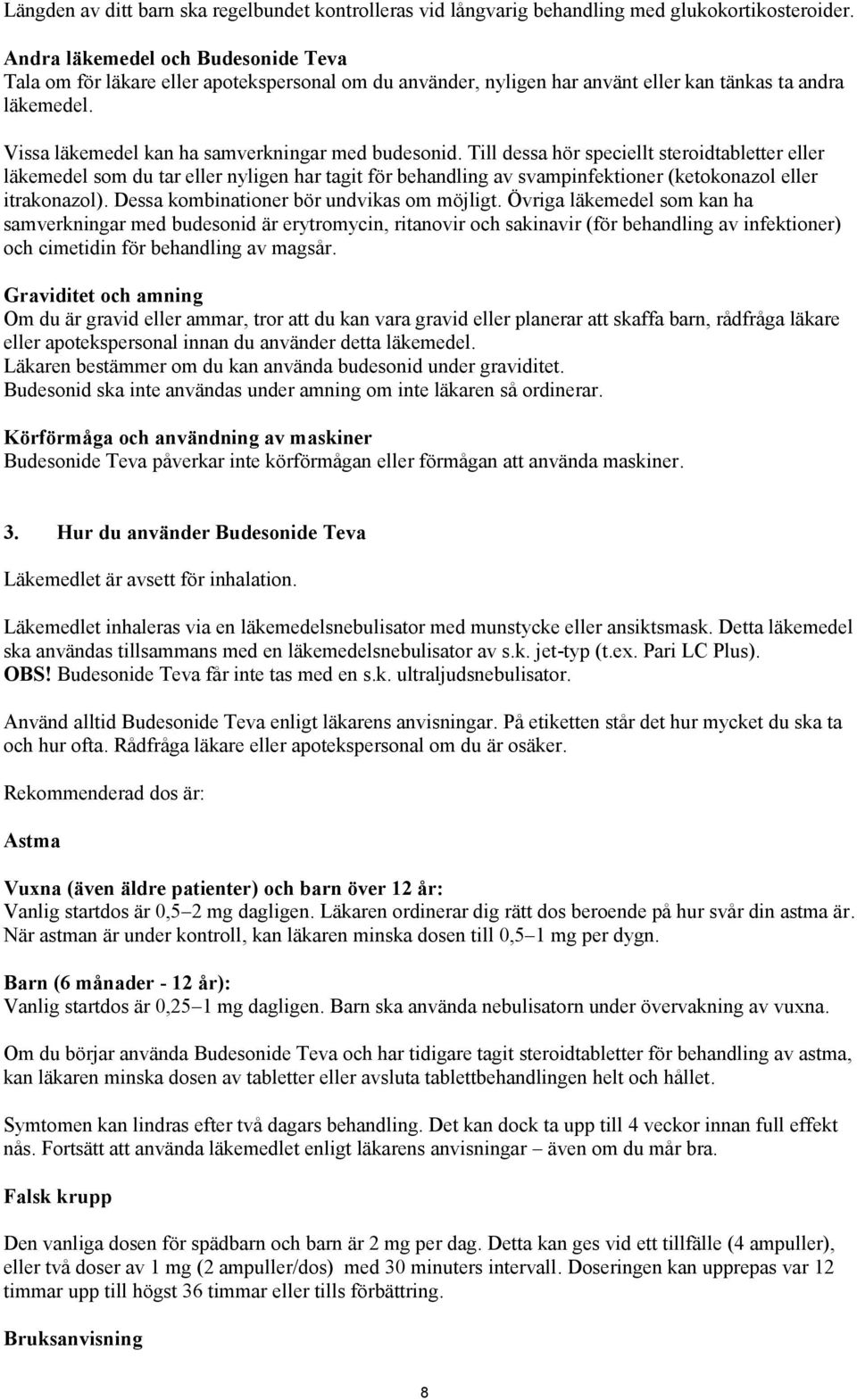 Till dessa hör speciellt steroidtabletter eller läkemedel som du tar eller nyligen har tagit för behandling av svampinfektioner (ketokonazol eller itrakonazol).