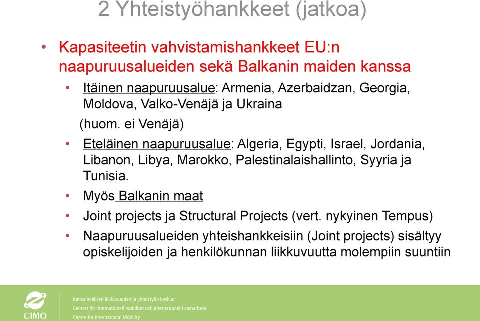 ei Venäjä) Eteläinen naapuruusalue: Algeria, Egypti, Israel, Jordania, Libanon, Libya, Marokko, Palestinalaishallinto, Syyria ja Tunisia.