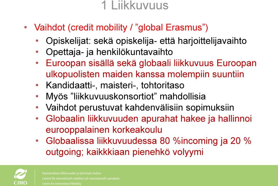 maisteri-, tohtoritaso Myös liikkuvuuskonsortiot mahdollisia Vaihdot perustuvat kahdenvälisiin sopimuksiin Globaalin liikkuvuuden