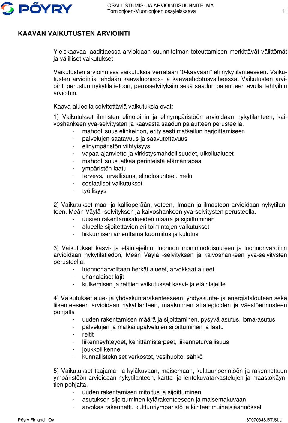 Vaikutusten arviointi perustuu nykytilatietoon, perusselvityksiin sekä saadun palautteen avulla tehtyihin arvioihin.