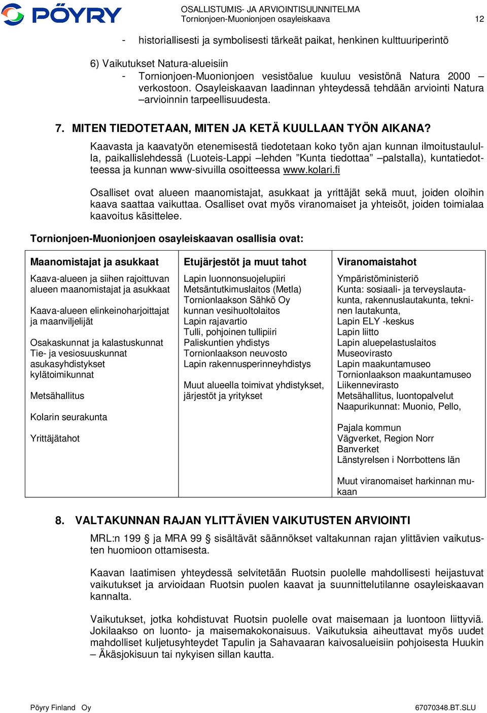 Kaavasta ja kaavatyön etenemisestä tiedotetaan koko työn ajan kunnan ilmoitustaululla, paikallislehdessä (Luoteis-Lappi lehden Kunta tiedottaa palstalla), kuntatiedotteessa ja kunnan www-sivuilla
