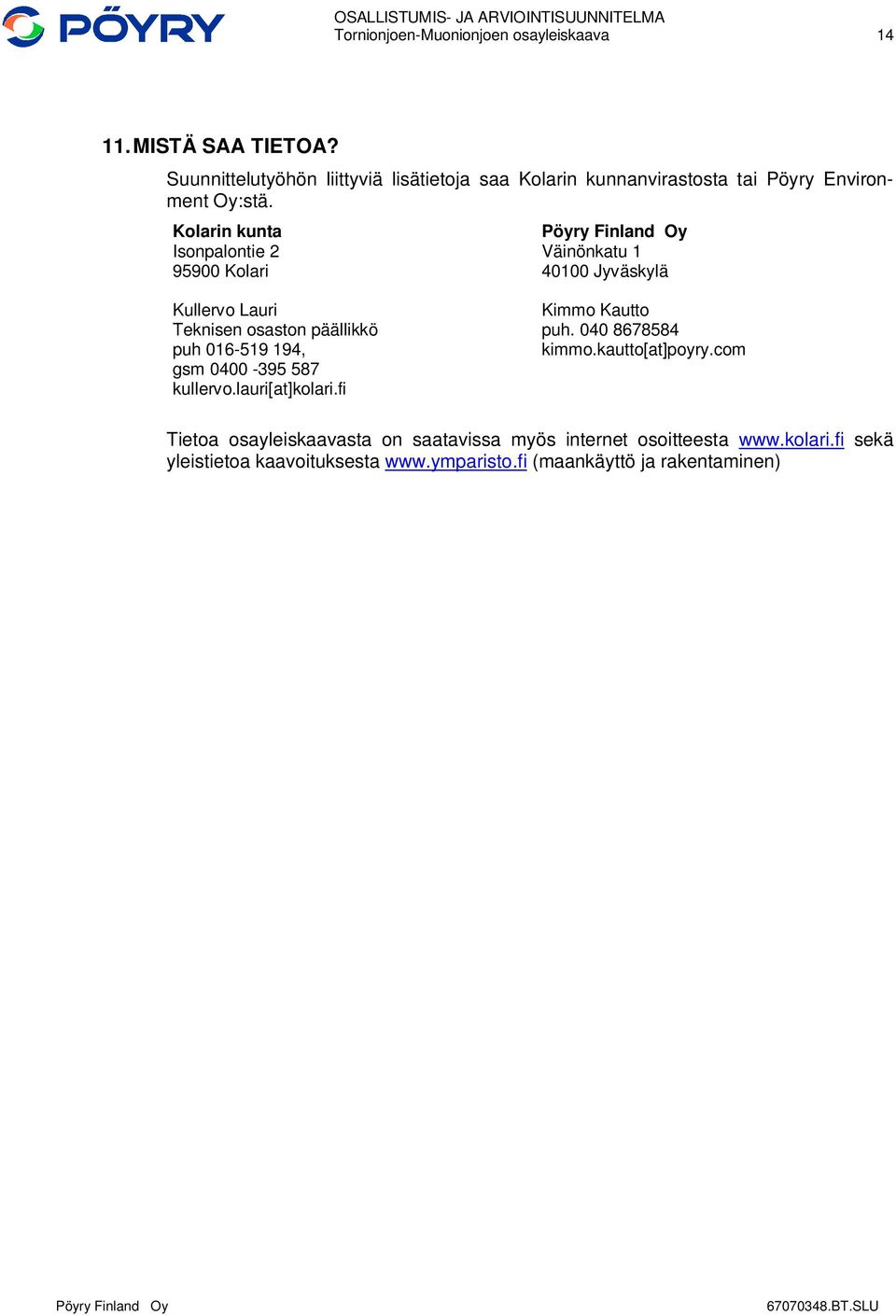 Kolarin kunta Isonpalontie 2 95900 Kolari Väinönkatu 1 40100 Jyväskylä Kullervo Lauri Teknisen osaston päällikkö puh 016-519 194, gsm