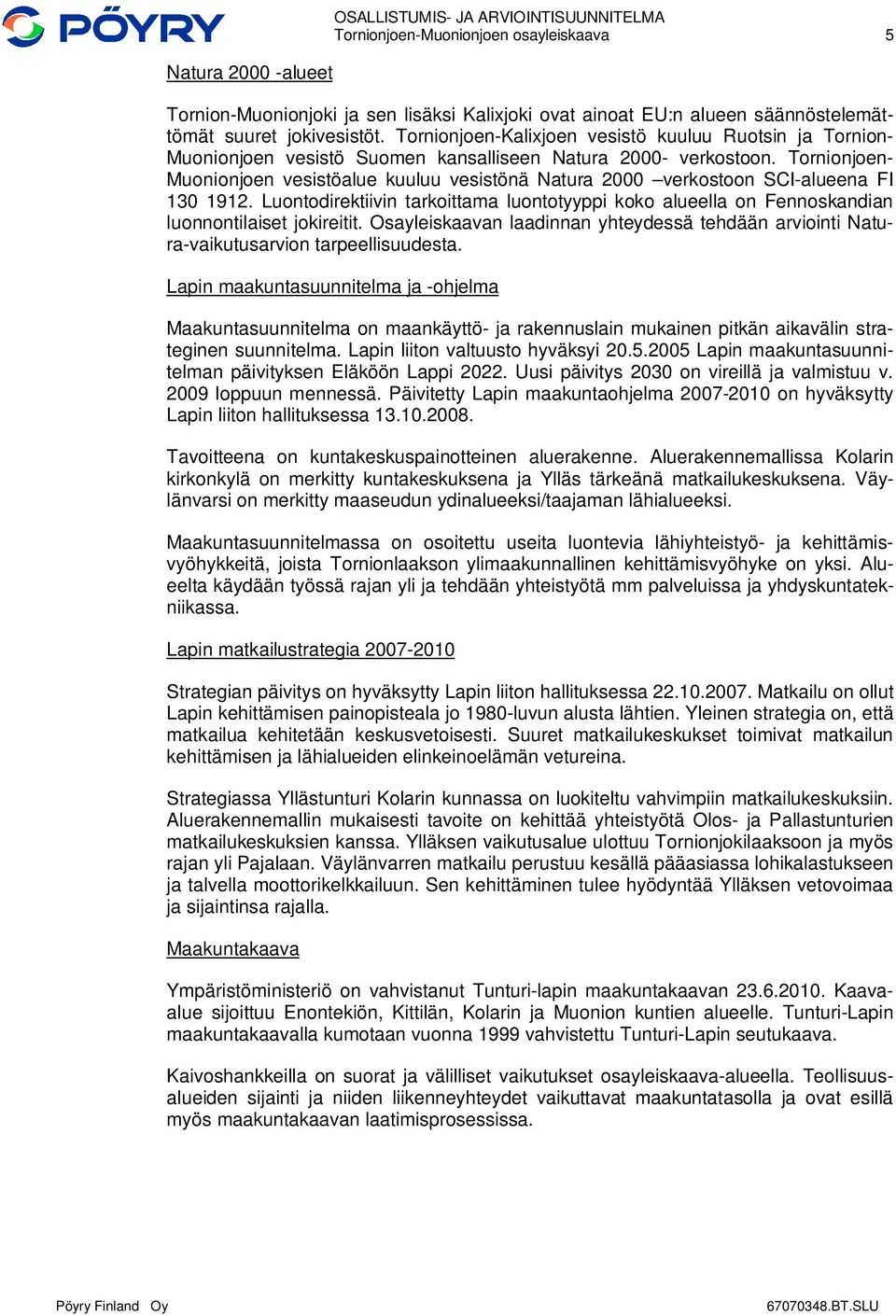 Tornionjoen- Muonionjoen vesistöalue kuuluu vesistönä Natura 2000 verkostoon SCI-alueena FI 130 1912.