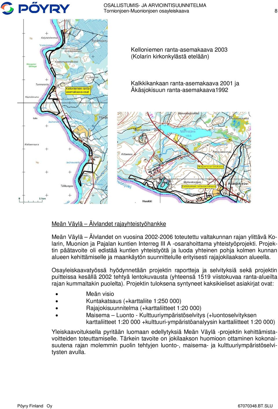 Projektin päätavoite oli edistää kuntien yhteistyötä ja luoda yhteinen pohja kolmen kunnan alueen kehittämiselle ja maankäytön suunnittelulle erityisesti rajajokilaakson alueella.
