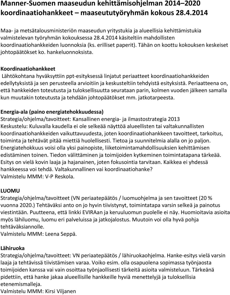 Koordinaatiohankkeet Lähtökohtana hyväksyttiin ppt esityksessä linjatut periaatteet koordinaatiohankkeiden edellytyksistä ja sen perusteella arvioitiin ja keskusteltiin tehdyistä esityksistä.