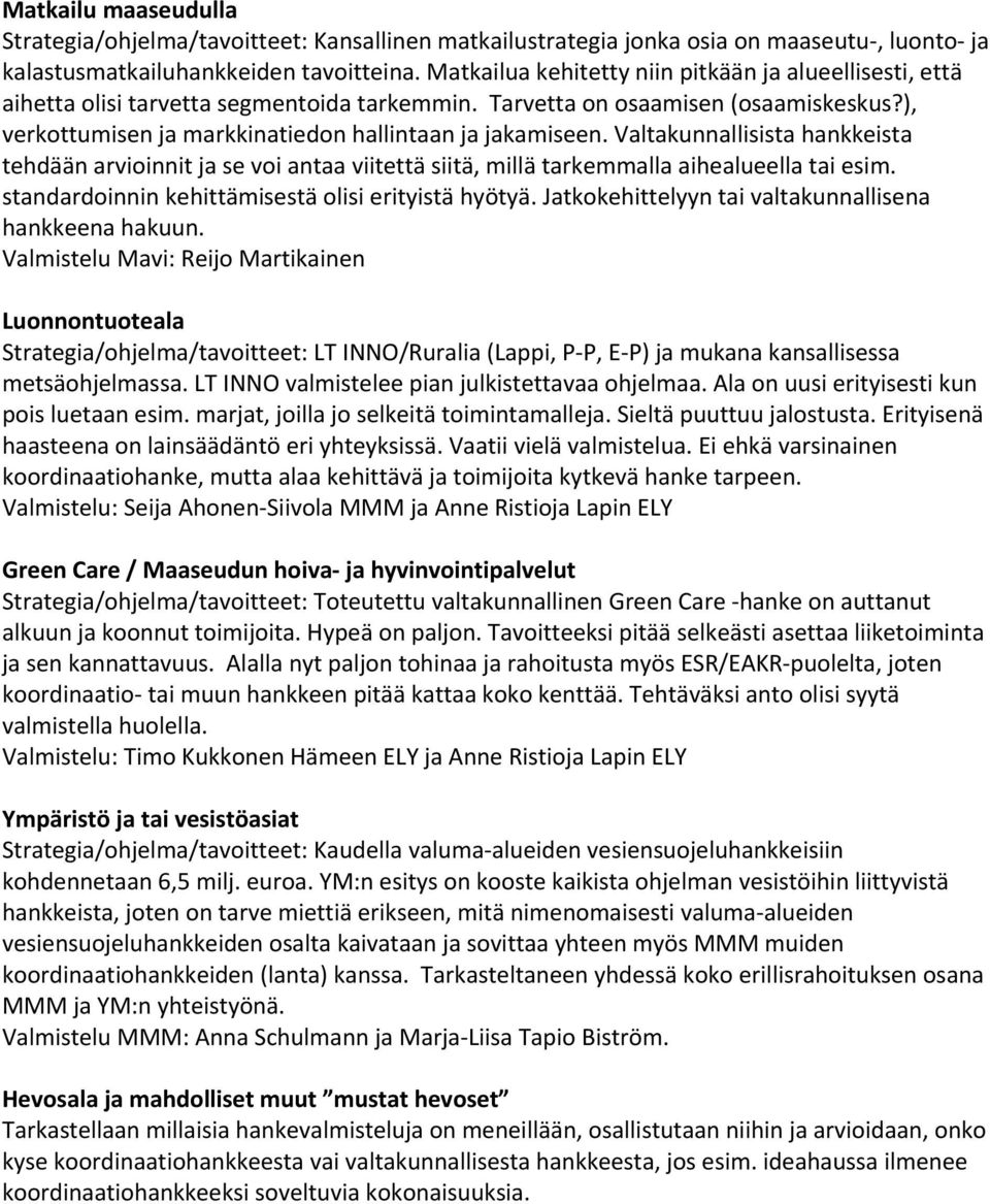 Valtakunnallisista hankkeista tehdään arvioinnit ja se voi antaa viitettä siitä, millä tarkemmalla aihealueella tai esim. standardoinnin kehittämisestä olisi erityistä hyötyä.