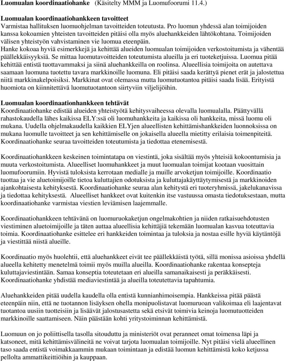 Hanke kokoaa hyviä esimerkkejä ja kehittää alueiden luomualan toimijoiden verkostoitumista ja vähentää päällekkäisyyksiä. Se mittaa luomutavoitteiden toteutumista alueilla ja eri tuoteketjuissa.