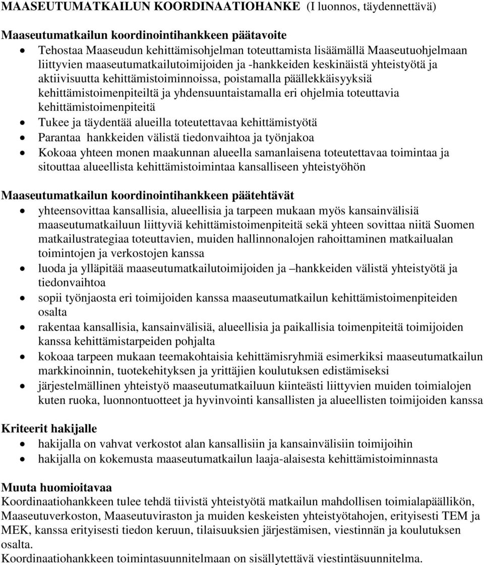 eri ohjelmia toteuttavia kehittämistoimenpiteitä Tukee ja täydentää alueilla toteutettavaa kehittämistyötä Parantaa hankkeiden välistä tiedonvaihtoa ja työnjakoa Kokoaa yhteen monen maakunnan