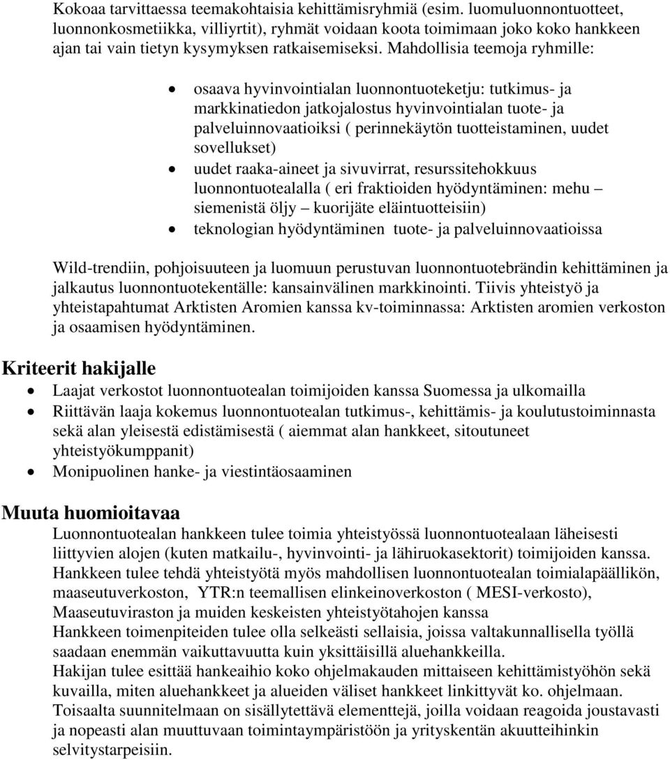 Mahdollisia teemoja ryhmille: osaava hyvinvointialan luonnontuoteketju: tutkimus- ja markkinatiedon jatkojalostus hyvinvointialan tuote- ja palveluinnovaatioiksi ( perinnekäytön tuotteistaminen,