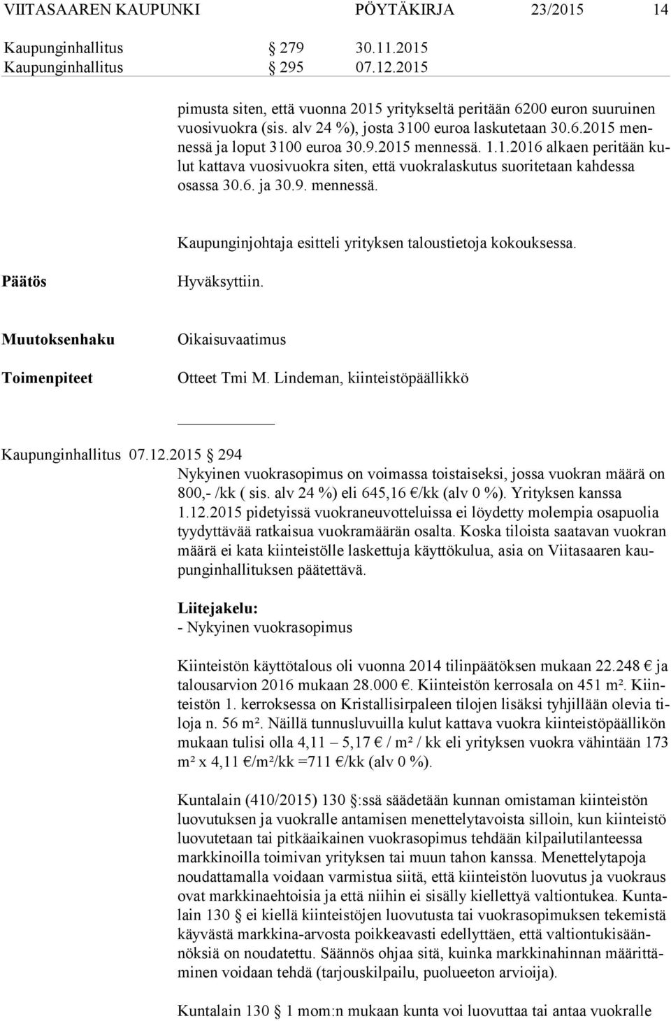 2015 mennessä. 1.1.2016 alkaen peritään kulut kattava vuosivuokra siten, että vuokralaskutus suoritetaan kahdessa osas sa 30.6. ja 30.9. mennessä. Kaupunginjohtaja esitteli yrityksen taloustietoja kokouksessa.