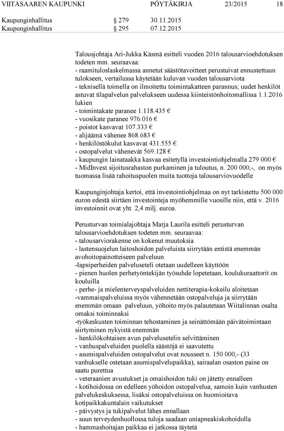 parannus; uudet henkilöt astuvat tilapalvelun palvelukseen uudessa kiinteistönhoitomallissa 1.1.2016 lukien - toimintakate paranee 1.118.435 - vuosikate paranee 976.016 - poistot kasvavat 107.