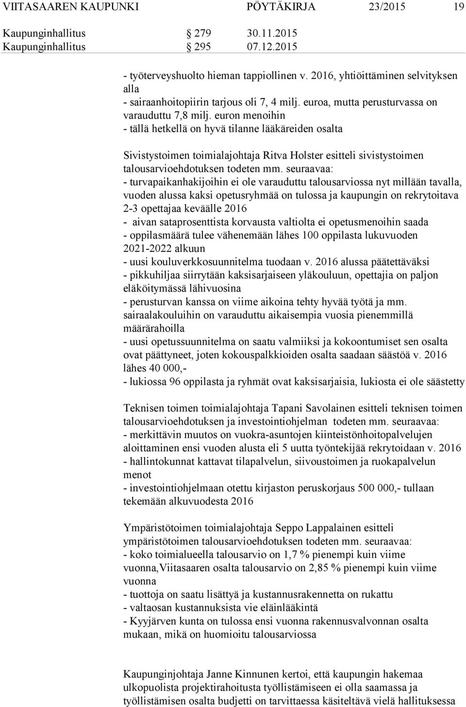 euron menoihin - tällä hetkellä on hyvä tilanne lääkäreiden osalta Sivistystoimen toimialajohtaja Ritva Holster esitteli sivistystoimen talousarvioehdotuksen todeten mm.