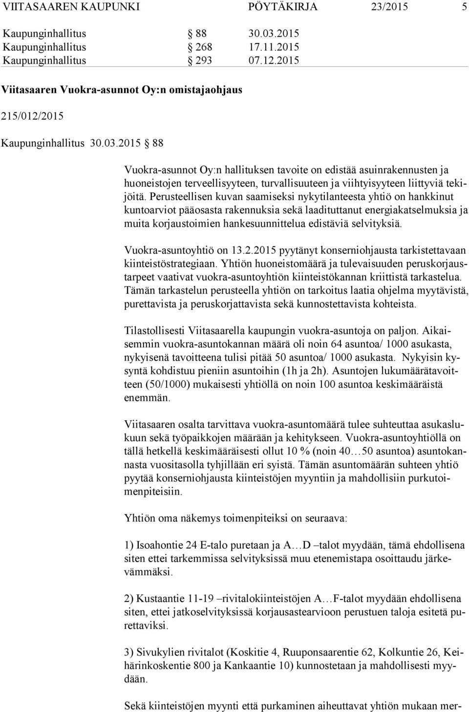 2015 88 Vuokra-asunnot Oy:n hallituksen tavoite on edistää asuinrakennusten ja huo neis to jen terveellisyyteen, turvallisuuteen ja viihtyisyyteen liittyviä te kijöi tä.