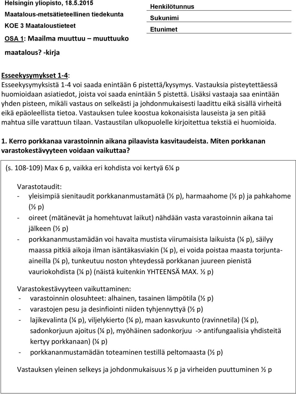 Vastauksen tulee koostua kokonaisista lauseista ja sen pitää mahtua sille varattuun tilaan. Vastaustilan ulkopuolelle kirjoitettua tekstiä ei huomioida. 1.