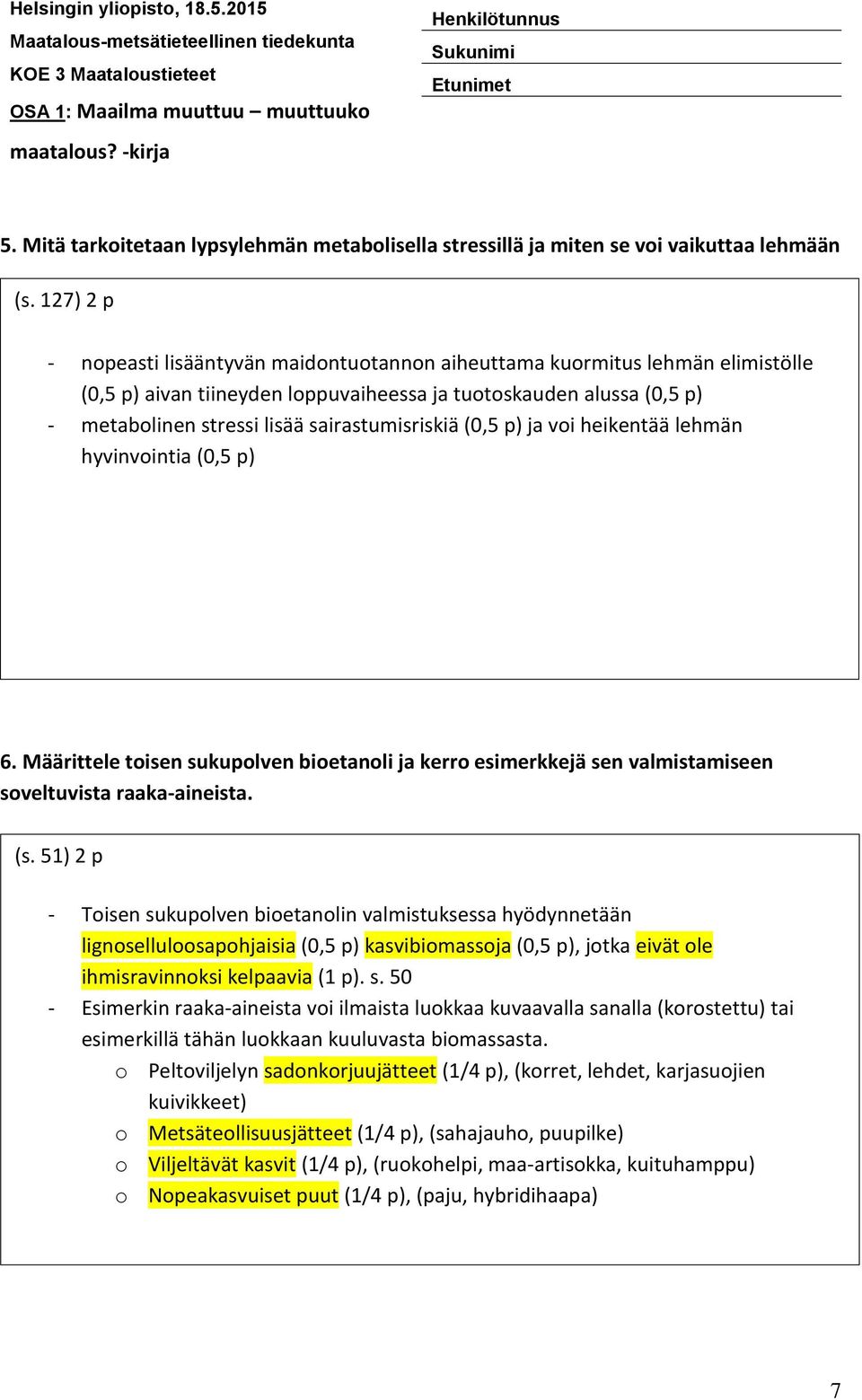 sairastumisriskiä (0,5 p) ja voi heikentää lehmän hyvinvointia (0,5 p) 6. Määrittele toisen sukupolven bioetanoli ja kerro esimerkkejä sen valmistamiseen soveltuvista raaka-aineista. (s.