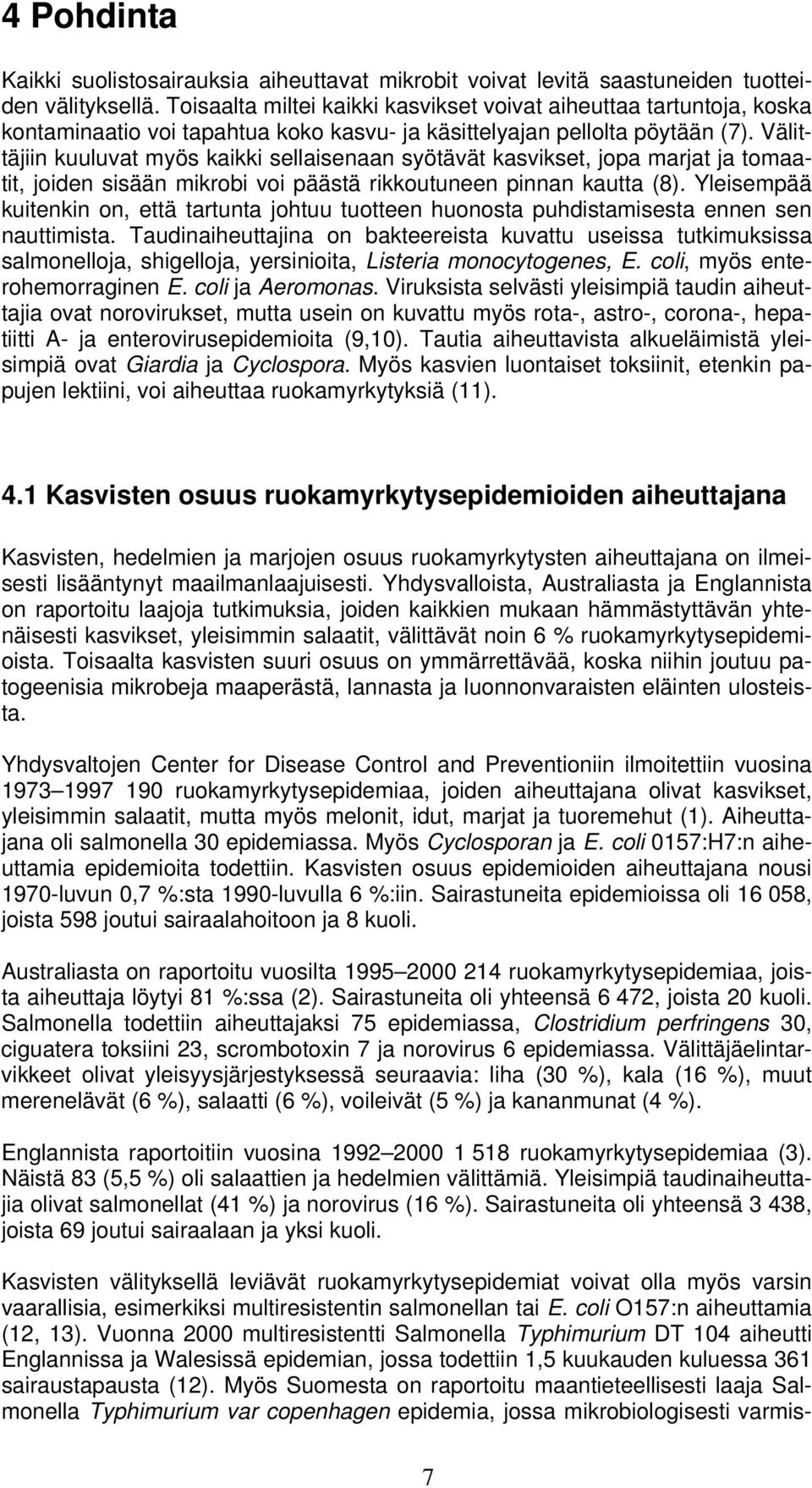 Välittäjiin kuuluvat myös kaikki sellaisenaan syötävät kasvikset, jopa marjat ja tomaatit, joiden sisään mikrobi voi päästä rikkoutuneen pinnan kautta (8).