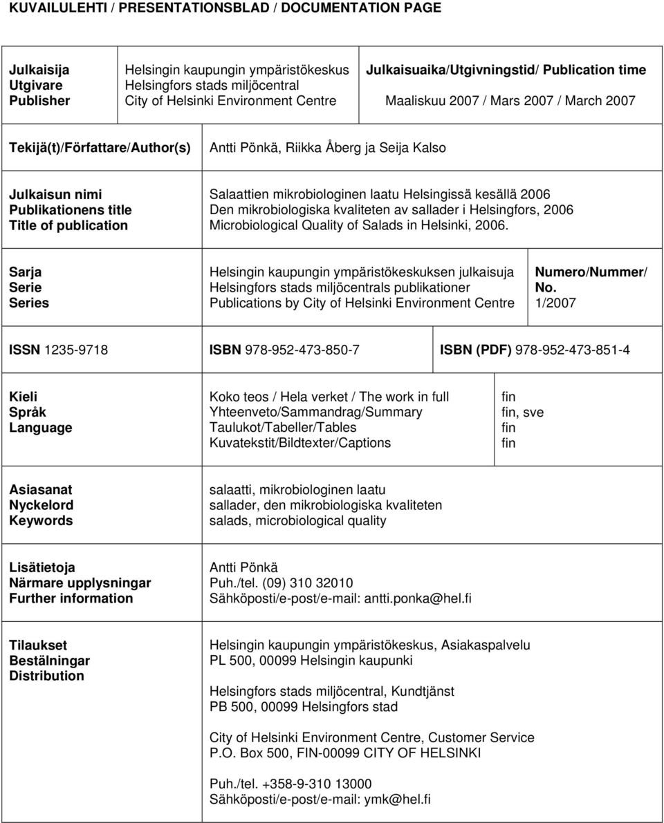 of publication Salaattien mikrobiologinen laatu Helsingissä kesällä 2006 Den mikrobiologiska kvaliteten av sallader i Helsingfors, 2006 Microbiological Quality of Salads in Helsinki, 2006.