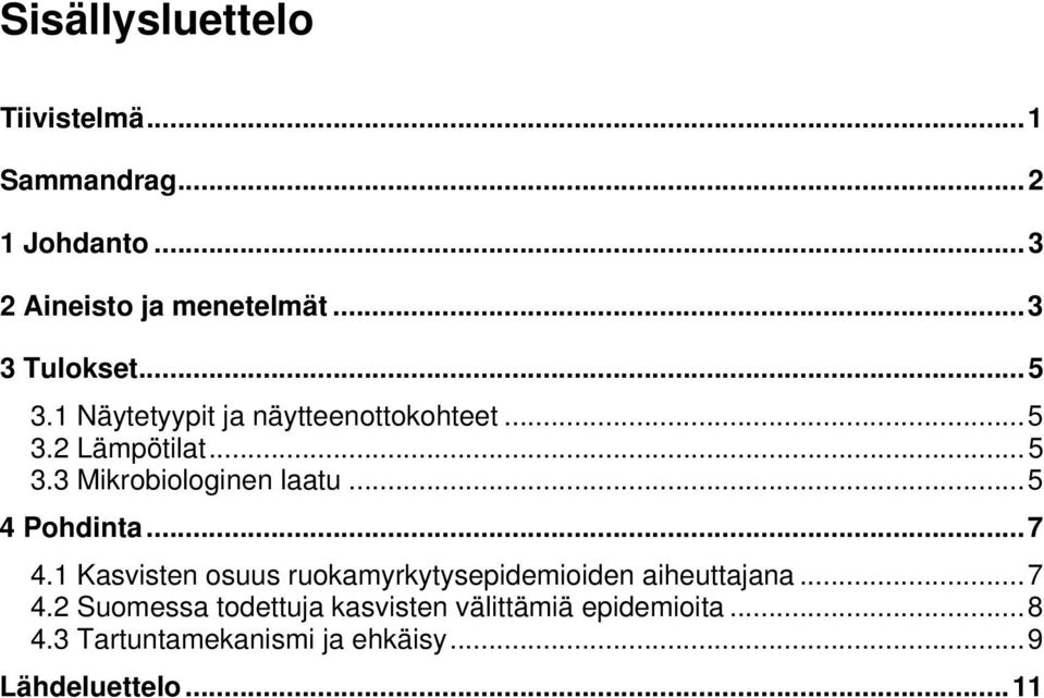 ..5 4 Pohdinta...7 4.1 Kasvisten osuus ruokamyrkytysepidemioiden aiheuttajana...7 4.2 Suomessa todettuja kasvisten välittämiä epidemioita.