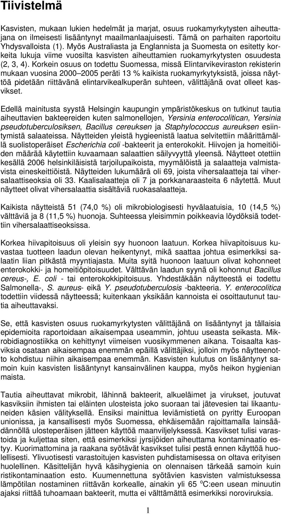 Korkein osuus on todettu Suomessa, missä Elintarvikeviraston rekisterin mukaan vuosina 2000 2005 peräti 13 % kaikista ruokamyrkytyksistä, joissa näyttöä pidetään riittävänä elintarvikealkuperän