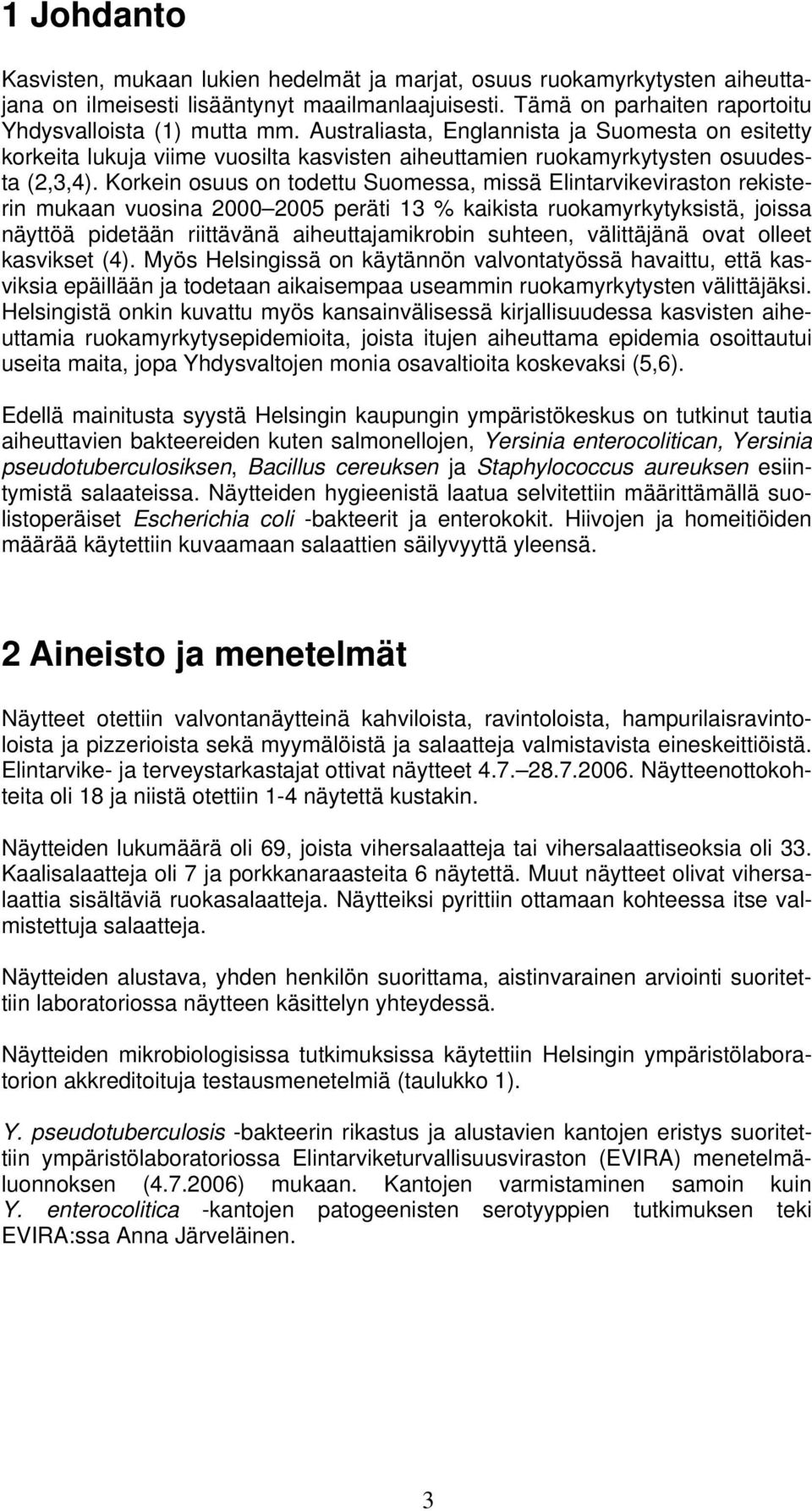 Korkein osuus on todettu Suomessa, missä Elintarvikeviraston rekisterin mukaan vuosina 2000 2005 peräti 13 % kaikista ruokamyrkytyksistä, joissa näyttöä pidetään riittävänä aiheuttajamikrobin