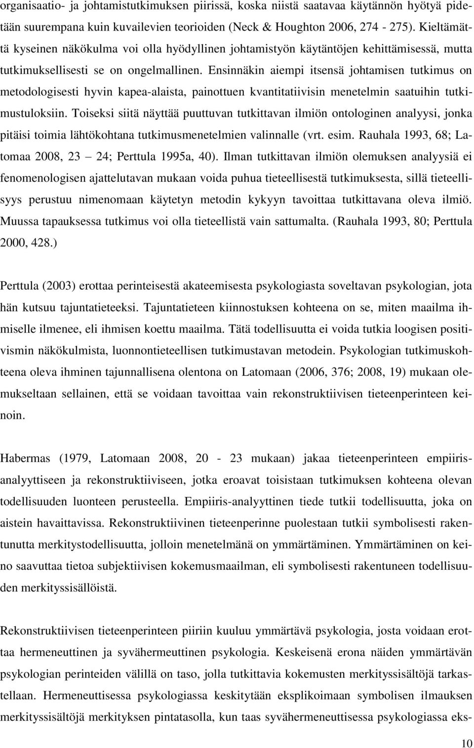 Ensinnäkin aiempi itsensä johtamisen tutkimus on metodologisesti hyvin kapea-alaista, painottuen kvantitatiivisin menetelmin saatuihin tutkimustuloksiin.