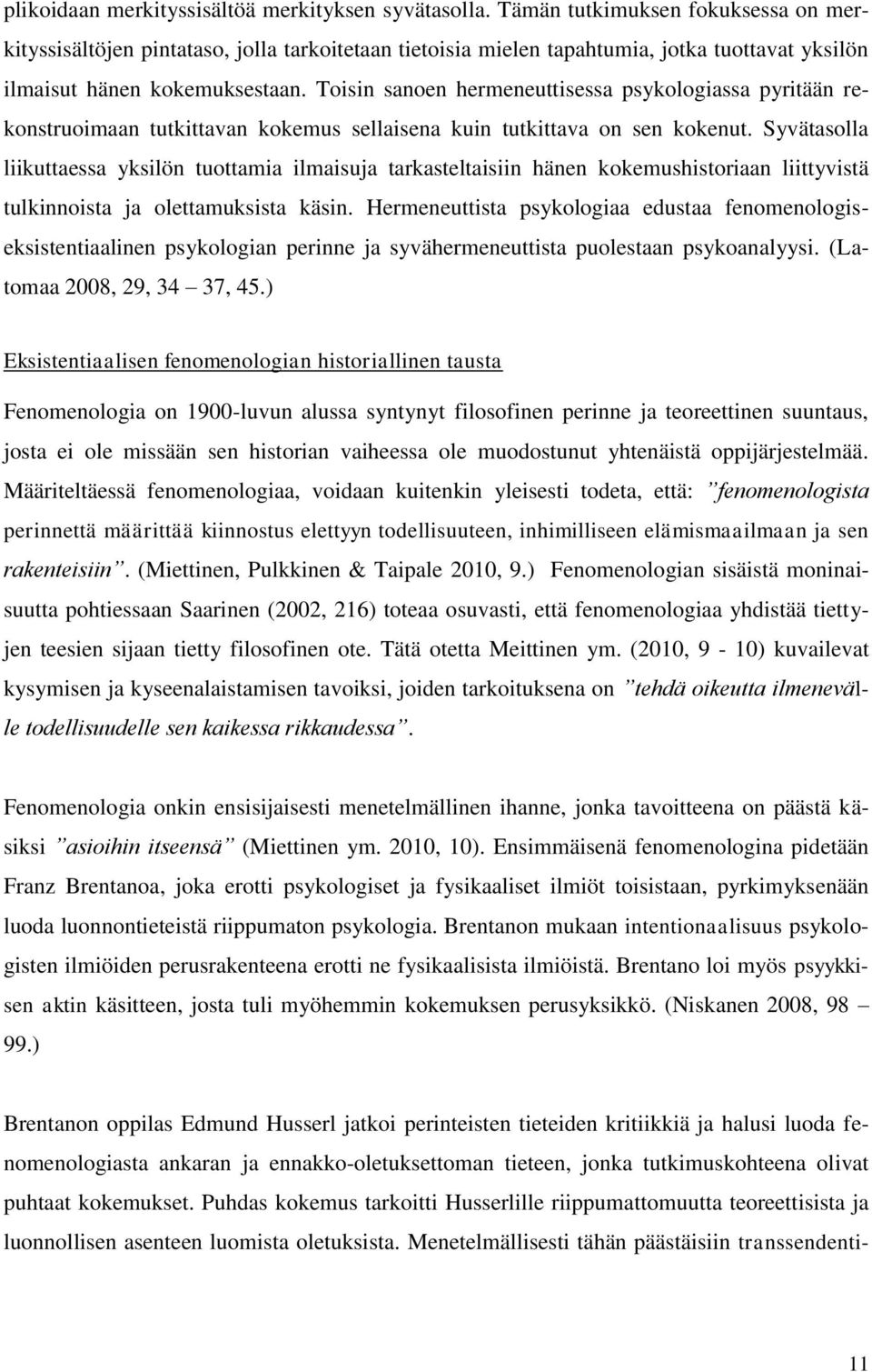 Toisin sanoen hermeneuttisessa psykologiassa pyritään rekonstruoimaan tutkittavan kokemus sellaisena kuin tutkittava on sen kokenut.