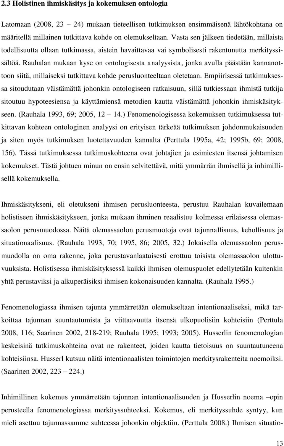 Rauhalan mukaan kyse on ontologisesta analyysista, jonka avulla päästään kannanottoon siitä, millaiseksi tutkittava kohde perusluonteeltaan oletetaan.