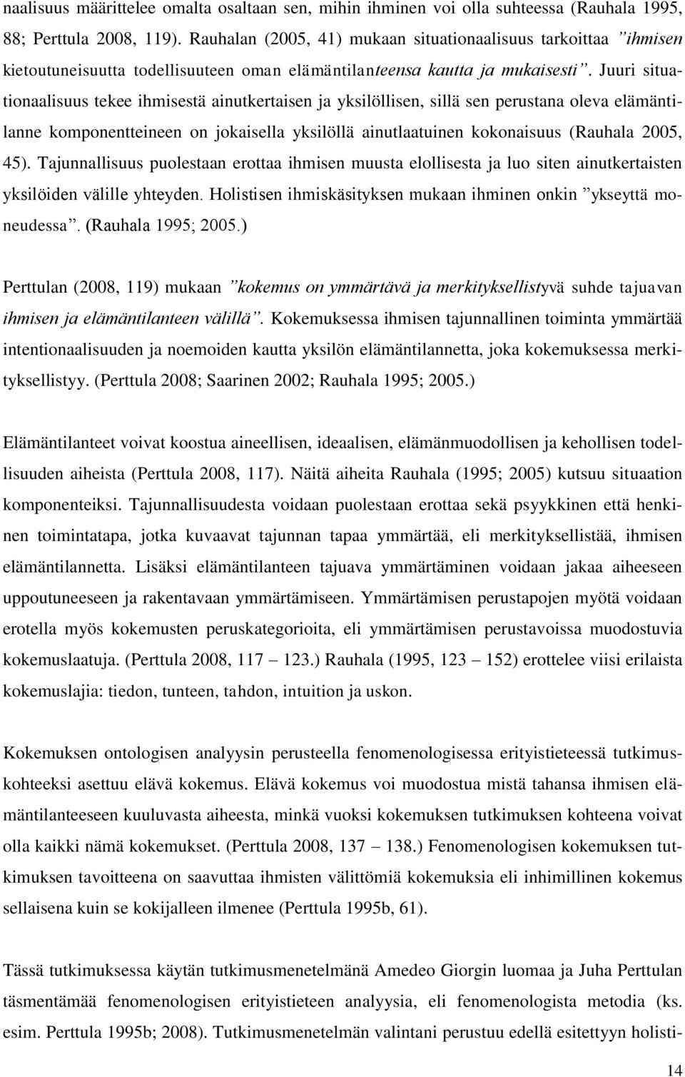 Juuri situationaalisuus tekee ihmisestä ainutkertaisen ja yksilöllisen, sillä sen perustana oleva elämäntilanne komponentteineen on jokaisella yksilöllä ainutlaatuinen kokonaisuus (Rauhala 2005, 45).