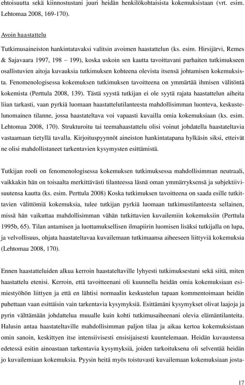 Hirsijärvi, Remes & Sajavaara 1997, 198 199), koska uskoin sen kautta tavoittavani parhaiten tutkimukseen osallistuvien aitoja kuvauksia tutkimuksen kohteena olevista itsensä johtamisen kokemuksista.