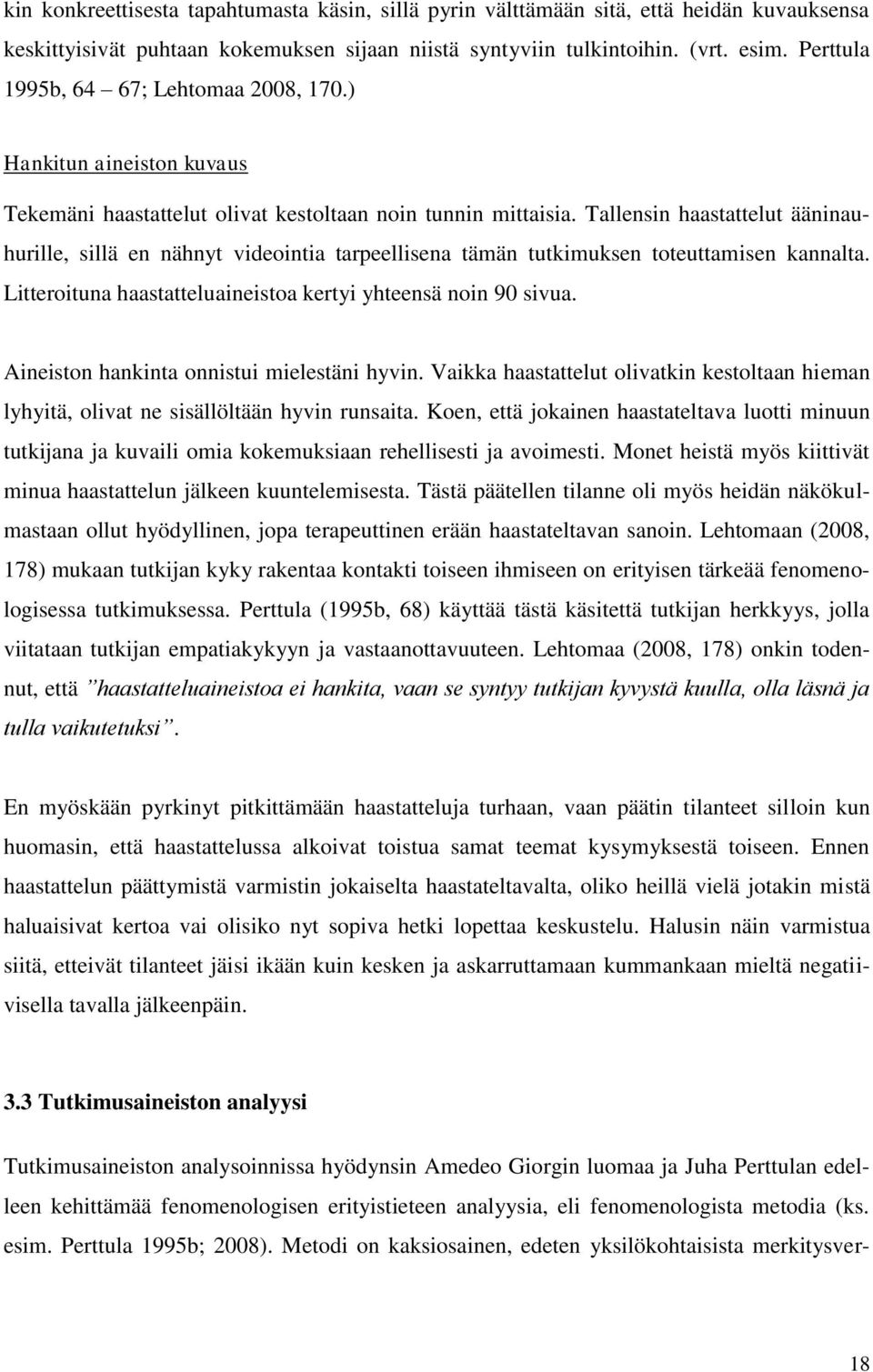 Tallensin haastattelut ääninauhurille, sillä en nähnyt videointia tarpeellisena tämän tutkimuksen toteuttamisen kannalta. Litteroituna haastatteluaineistoa kertyi yhteensä noin 90 sivua.