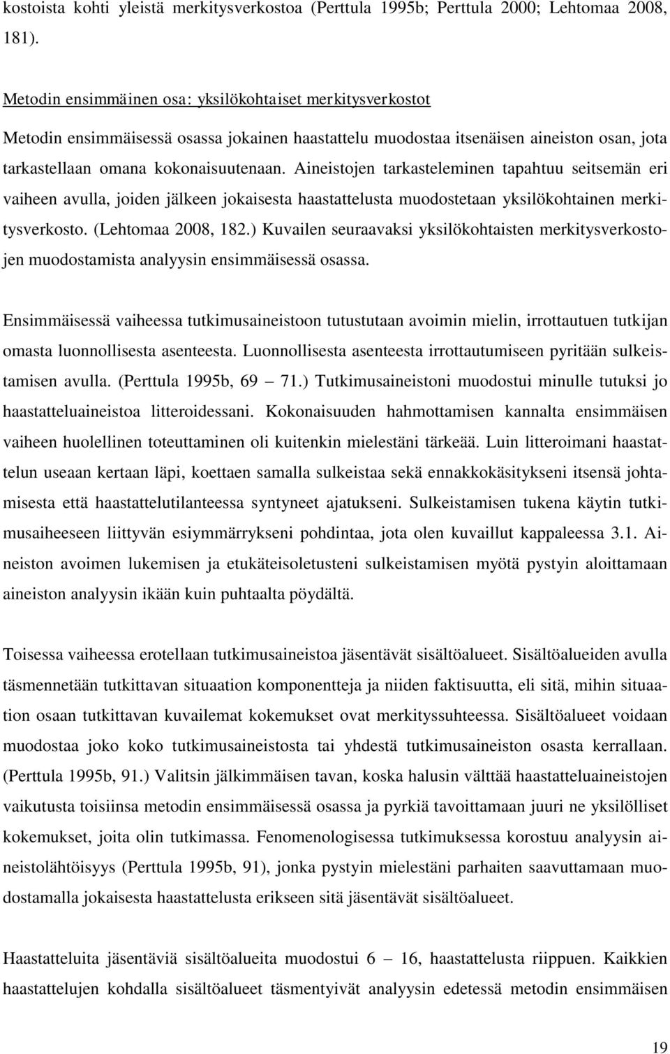 Aineistojen tarkasteleminen tapahtuu seitsemän eri vaiheen avulla, joiden jälkeen jokaisesta haastattelusta muodostetaan yksilökohtainen merkitysverkosto. (Lehtomaa 2008, 182.