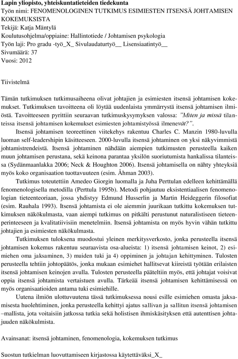 johtamisen kokemukset. Tutkimuksen tavoitteena oli löytää uudenlaista ymmärrystä itsensä johtamisen ilmiöstä.