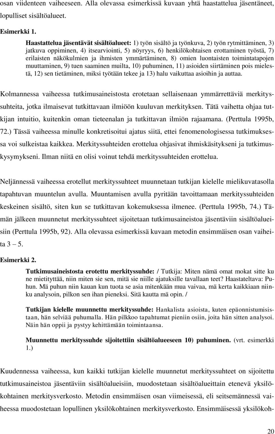 näkökulmien ja ihmisten ymmärtäminen, 8) omien luontaisten toimintatapojen muuttaminen, 9) tuen saaminen muilta, 10) puhuminen, 11) asioiden siirtäminen pois mielestä, 12) sen tietäminen, miksi