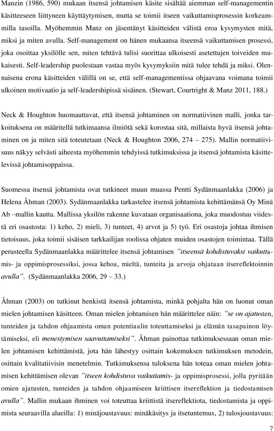 Self-management on hänen mukaansa itseensä vaikuttamisen prosessi, joka osoittaa yksilölle sen, miten tehtävä tulisi suorittaa ulkoisesti asetettujen toiveiden mukaisesti.