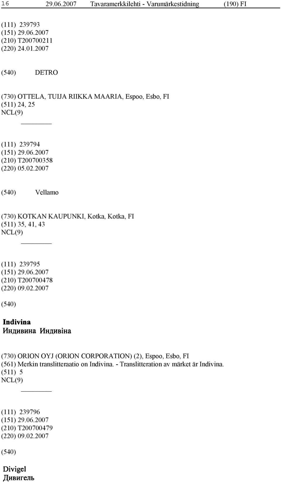 2007 Vellamo (730) KOTKAN KAUPUNKI, Kotka, Kotka, FI (511) 35, 41, 43 (111) 239795 (210) T200700478 (220) 09.02.