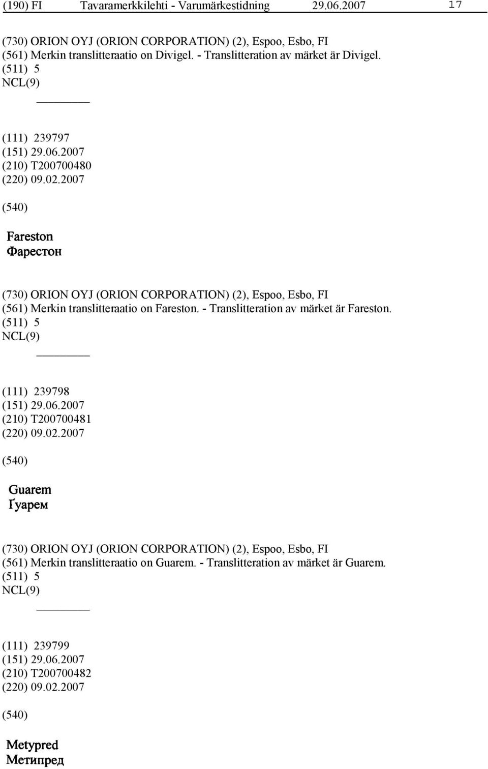 2007 (730) ORION OYJ (ORION CORPORATION) (2), Espoo, Esbo, FI (561) Merkin translitteraatio on Fareston. - Translitteration av märket är Fareston.